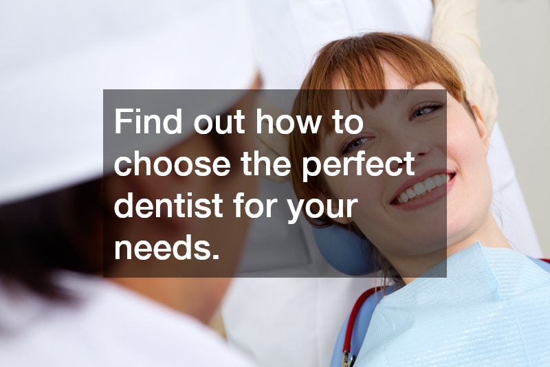 Find out how to choose the perfect dentist for your needs.