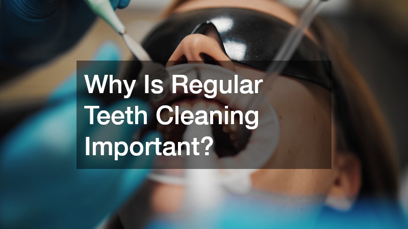 Why Is Regular Teeth Cleaning Important?