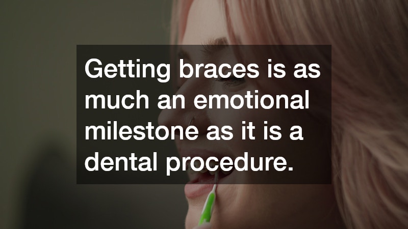 Getting braces is as much an emotional milestone as it is a dental procedure.