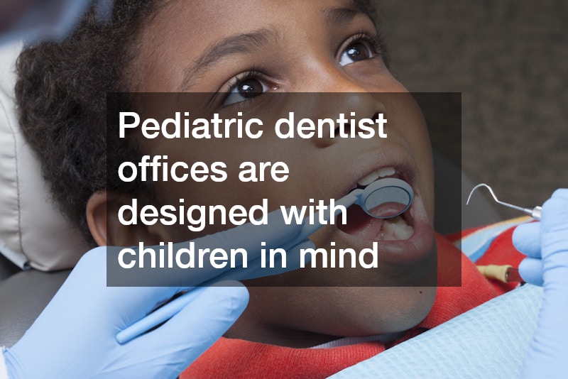 Pediatric dentist offices are designed with children in mind
