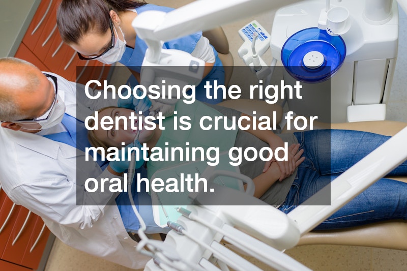 Choosing the right dentist is crucial for maintaining good oral health.