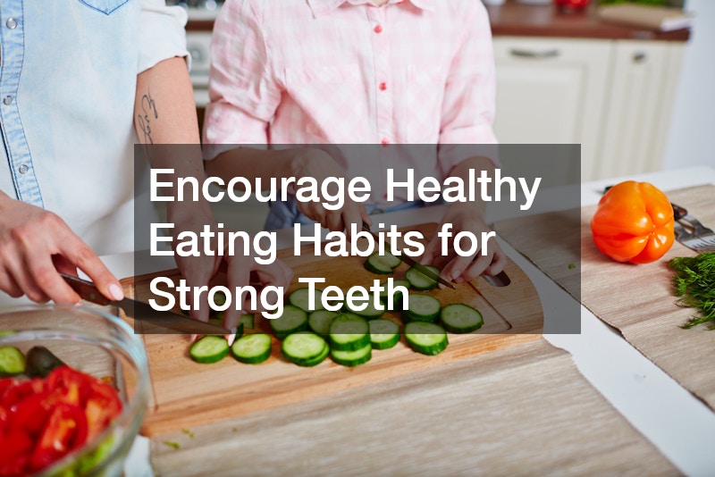 Encourage Healthy Eating Habits for Strong Teeth