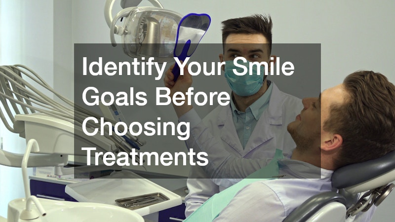 Identify Your Smile Goals Before Choosing Treatments