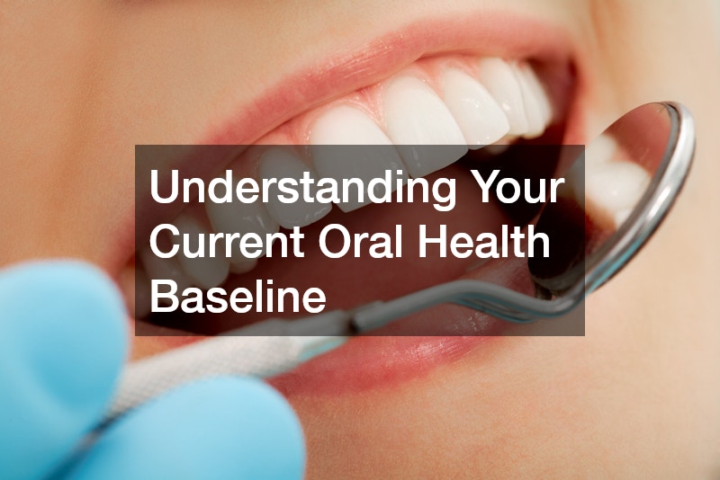 Understanding Your Current Oral Health Baseline