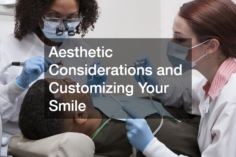 Aesthetic Considerations and Customizing Your Smile