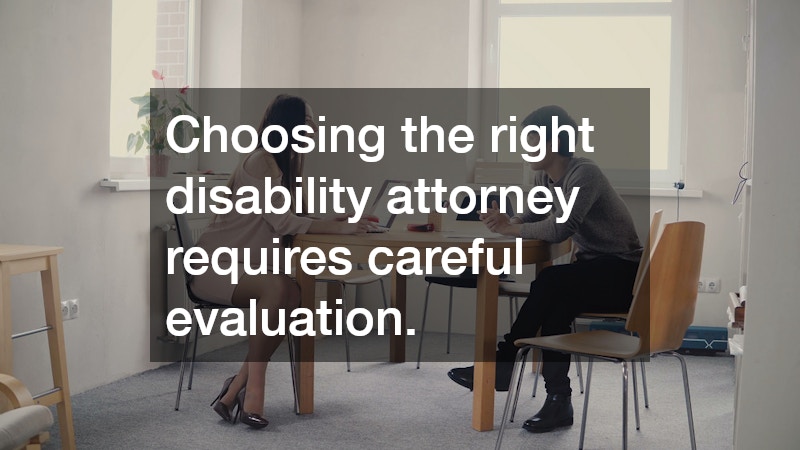 Choosing the right disability attorney requires careful evaluation.