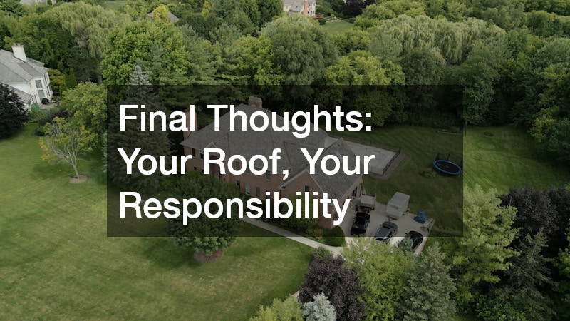 Final Thoughts: Your Roof, Your Responsibility