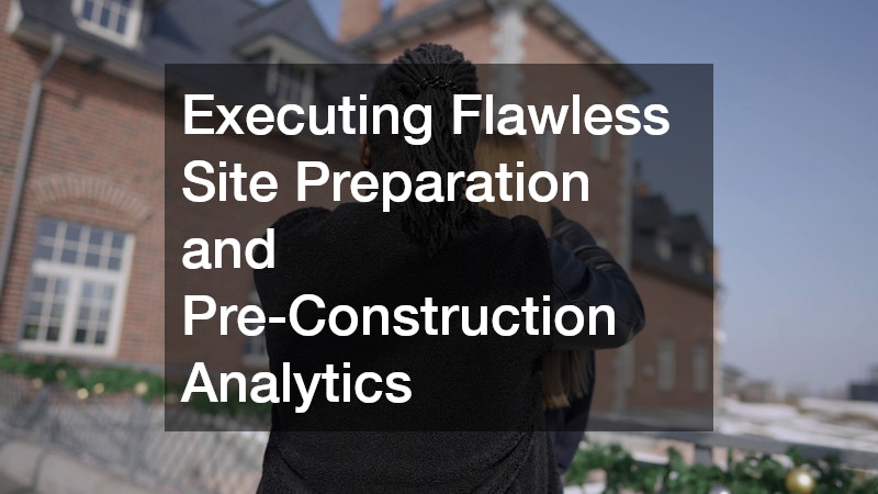 Executing Flawless Site Preparation and Pre-Construction Analytics