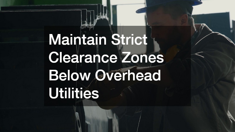 Maintain Strict Clearance Zones Below Overhead Utilities