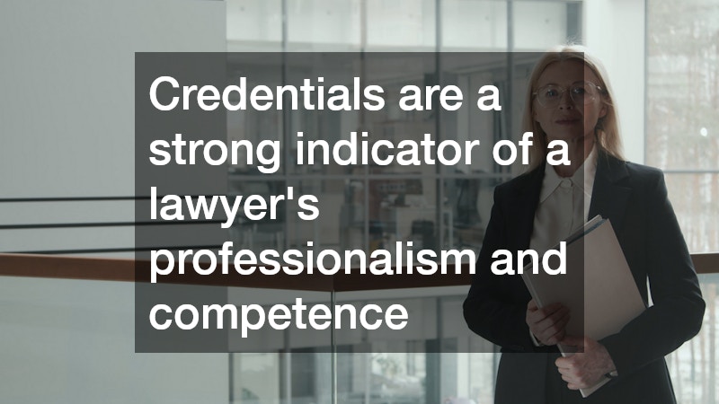 Credentials are a strong indicator of a lawyer’s professionalism and competence