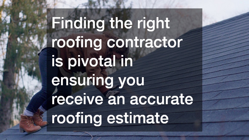 Finding the right roofing contractor is pivotal in ensuring you receive an accurate roofing estimate