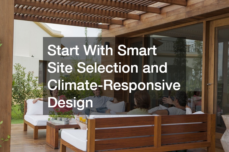 Start With Smart Site Selection and Climate-Responsive Design