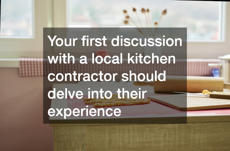 Your first discussion with a local kitchen contractor should delve into their experience