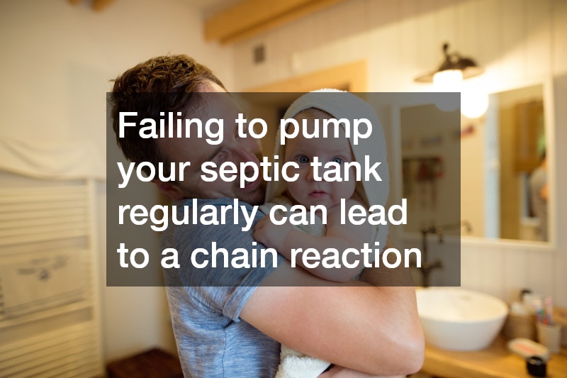 Failing to pump your septic tank regularly can lead to a chain reaction