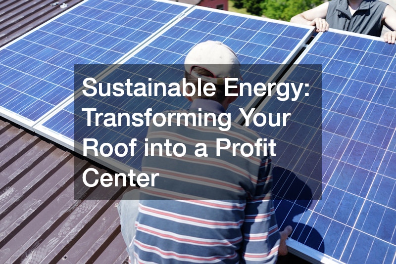 Sustainable Energy: Transforming Your Roof into a Profit Center