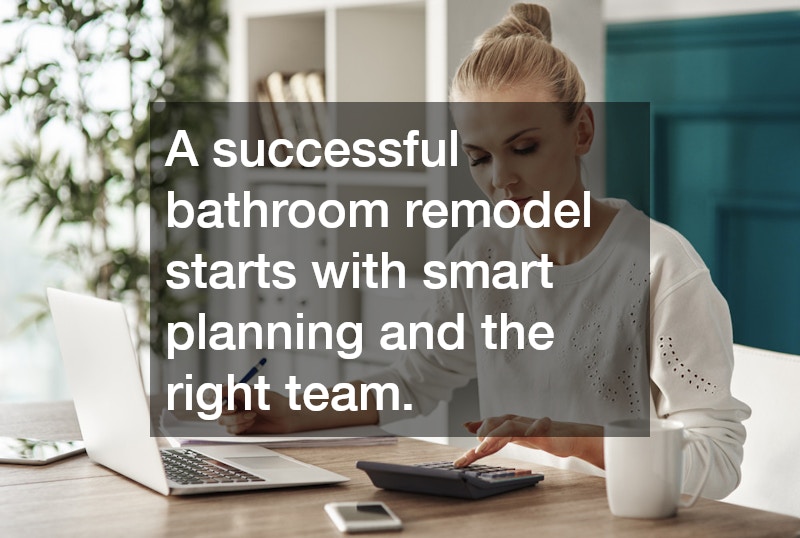 A successful bathroom remodel starts with smart planning and the right team.