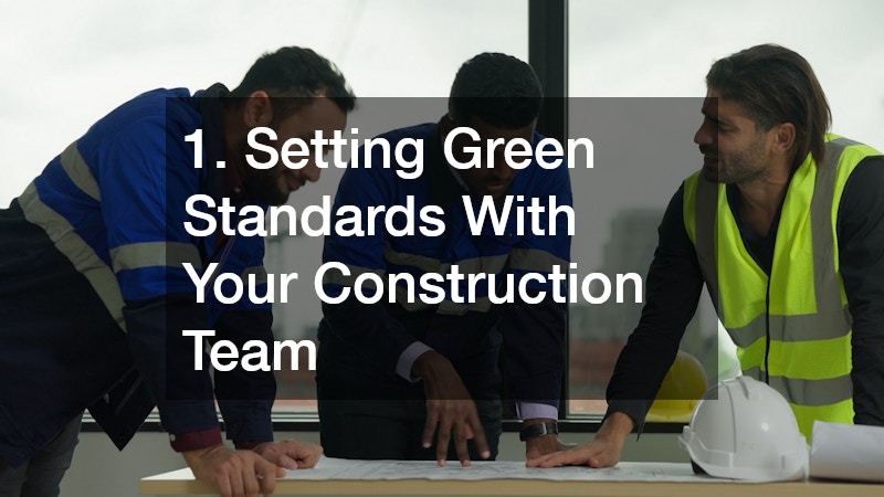 1. Setting Green Standards With Your Construction Team