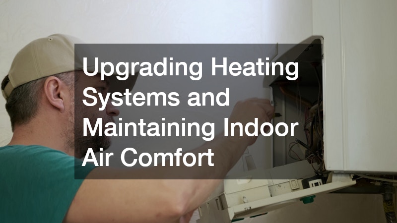 Upgrading Heating Systems and Maintaining Indoor Air Comfort