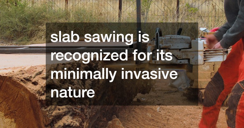 slab sawing is recognized for its minimally invasive nature