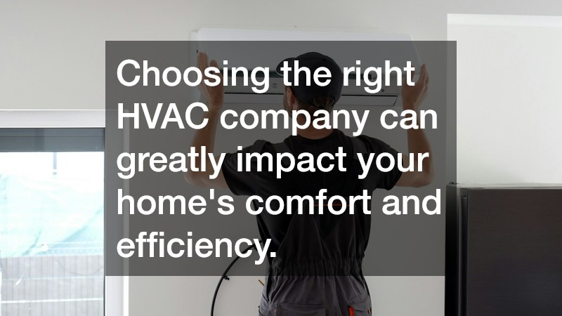 Choosing the right HVAC company can greatly impact your home