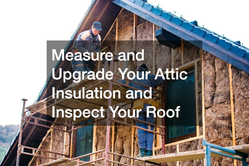 Measure and Upgrade Your Attic Insulation and Inspect Your Roof