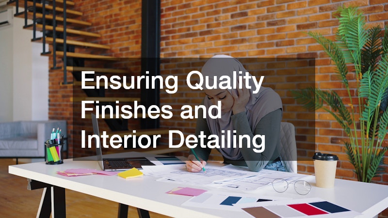 Ensuring Quality Finishes and Interior Detailing