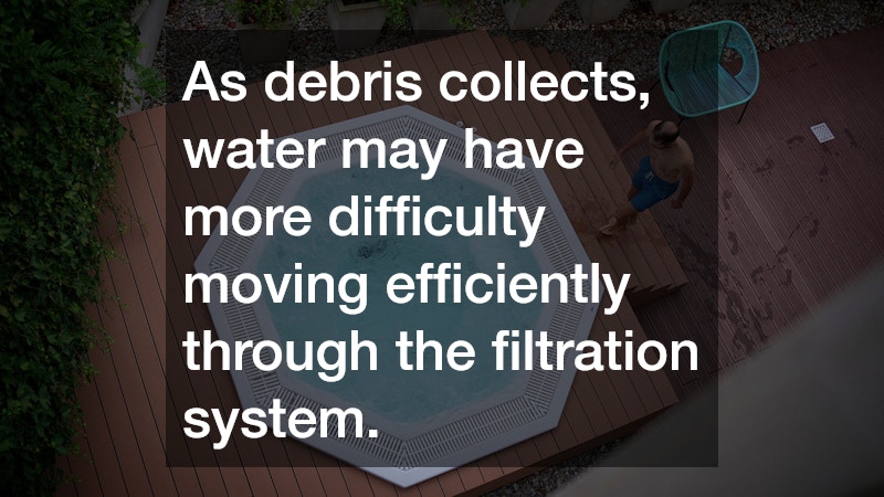 As debris collects, water may have more difficulty moving efficiently through the filtration system.