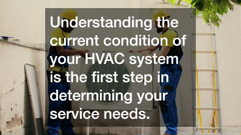 Understanding the current condition of your HVAC system is the first step in determining your service needs.