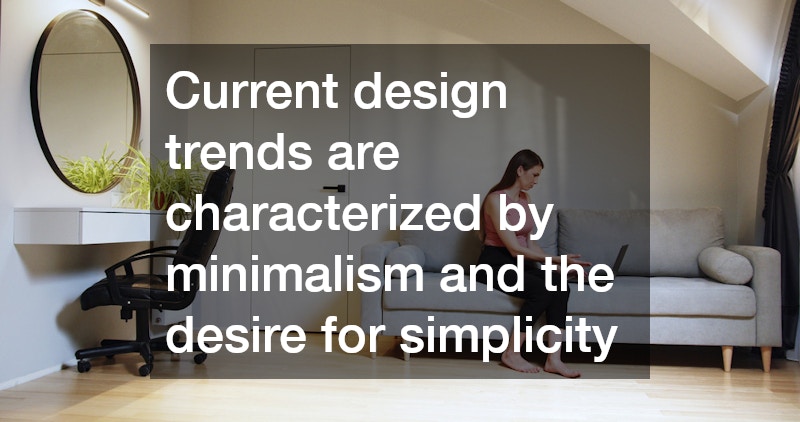 Current design trends are characterized by minimalism and the desire for simplicity