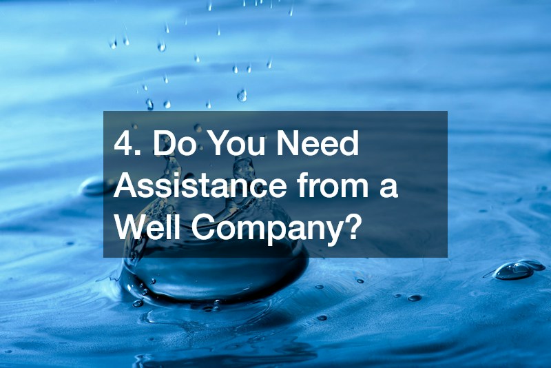 4. Do You Need Assistance from a Well Company?