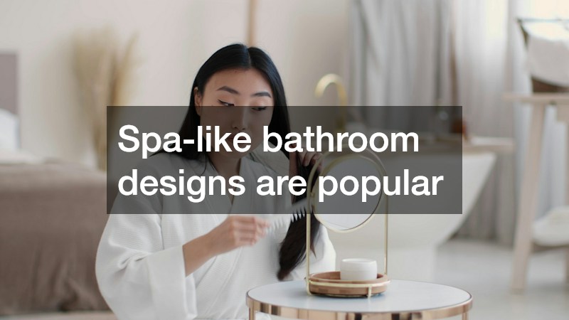 Spa-like bathroom designs are popular