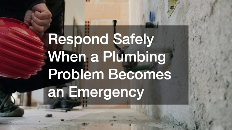 Respond Safely When a Plumbing Problem Becomes an Emergency