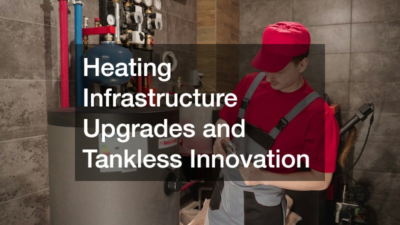 Heating Infrastructure Upgrades and Tankless Innovation