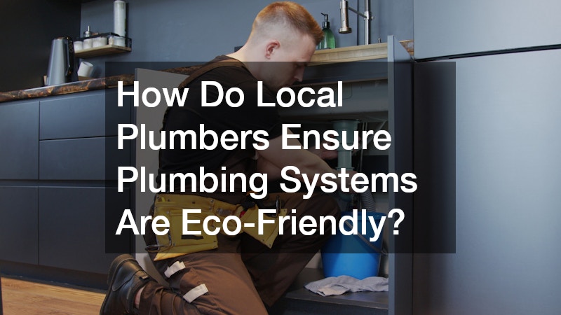 How Do Local Plumbers Ensure Plumbing Systems Are Eco-Friendly?