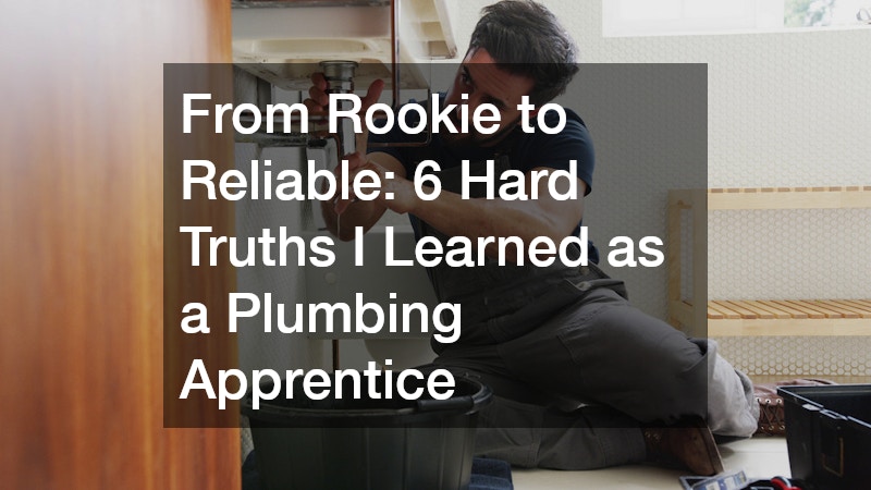 From Rookie to Reliable: 6 Hard Truths I Learned as a Plumbing Apprentice