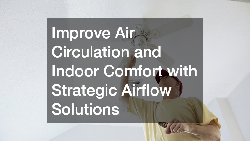 Improve Air Circulation and Indoor Comfort with Strategic Airflow Solutions
