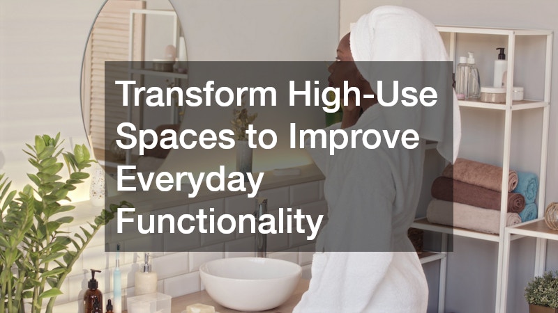 Transform High-Use Spaces to Improve Everyday Functionality