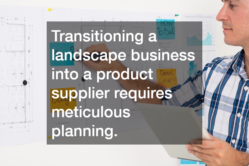 Transitioning a landscape business into a product supplier requires meticulous planning.