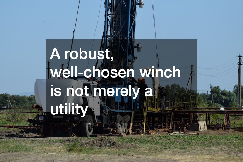 A robust, well-chosen winch is not merely a utility