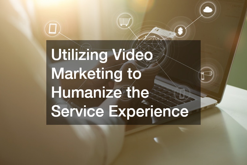 Utilizing Video Marketing to Humanize the Service Experience