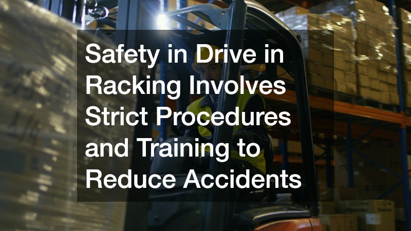 Safety in Drive in Racking Involves Strict Procedures and Training to Reduce Accidents