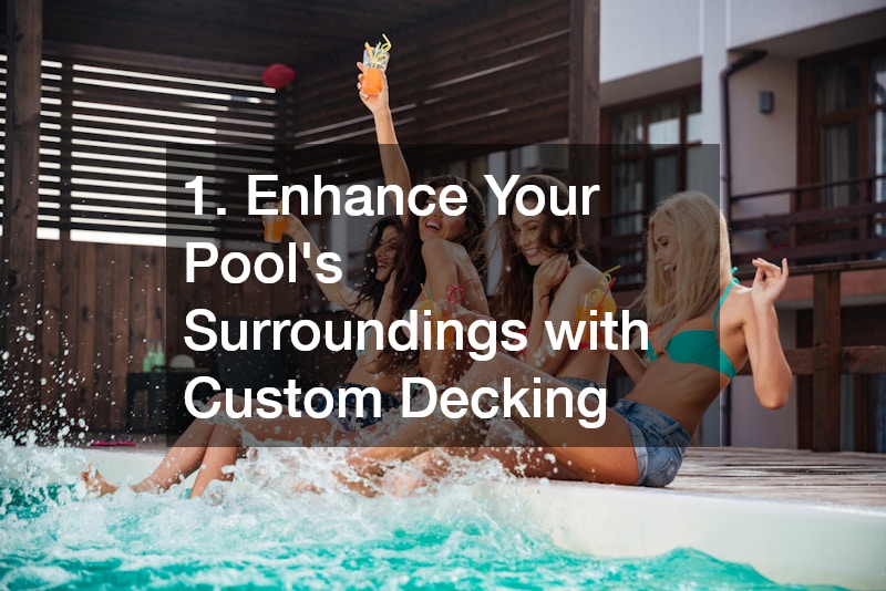 1. Enhance Your Pool’s Surroundings with Custom Decking