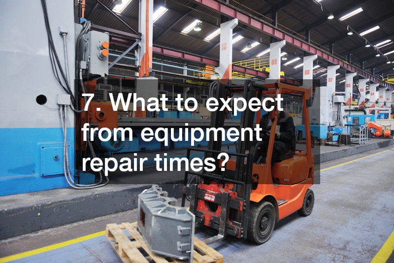 7. What to expect from equipment repair times?