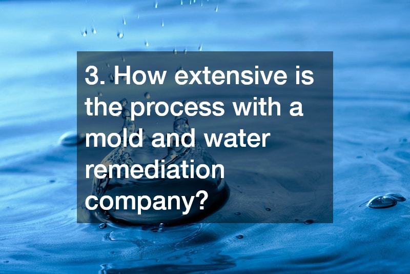 3. How extensive is the process with a mold and water remediation company?