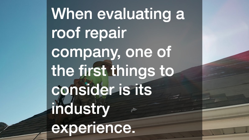 When evaluating a roof repair company, one of the first things to consider is its industry experience.