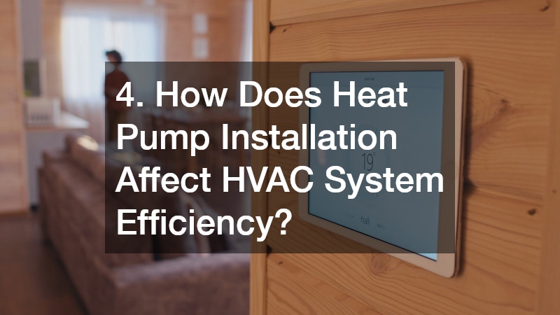 4. How Does Heat Pump Installation Affect HVAC System Efficiency?