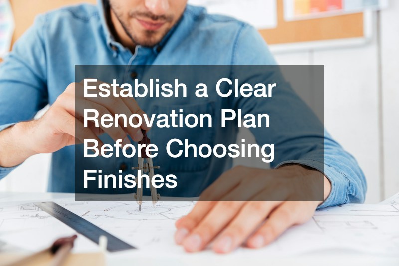 Establish a Clear Renovation Plan Before Choosing Finishes