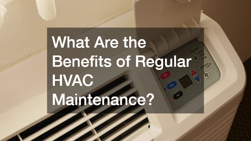 What Are the Benefits of Regular HVAC Maintenance?