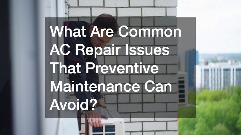 What Are Common AC Repair Issues That Preventive Maintenance Can Avoid?