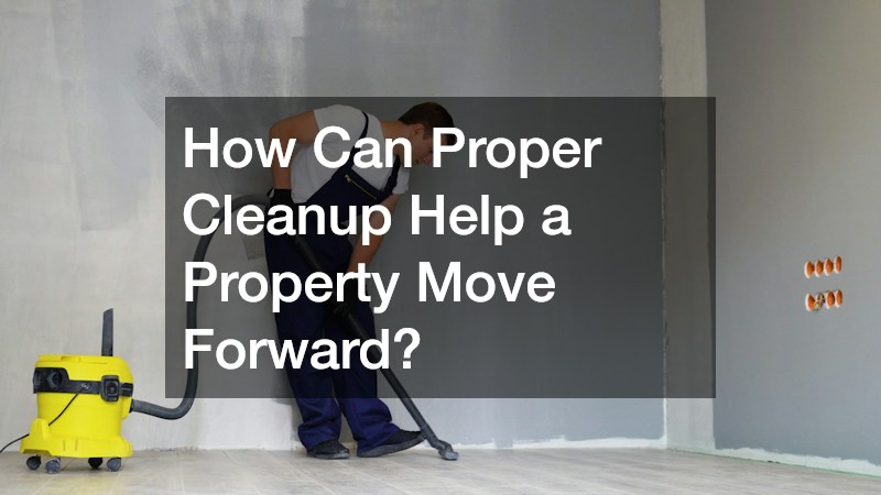 How Can Proper Cleanup Help a Property Move Forward?